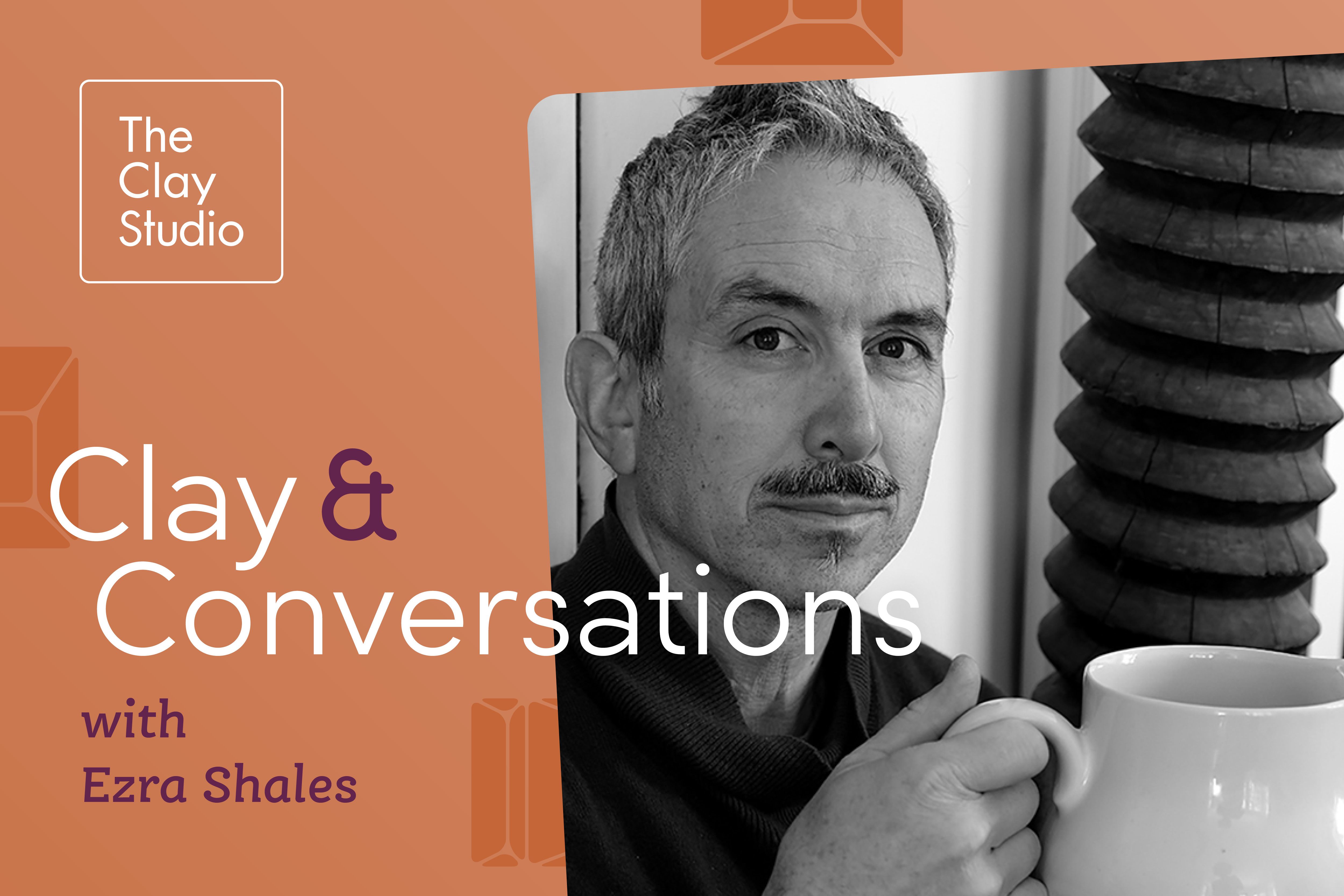 Clay and Conversations with Ezra Shales